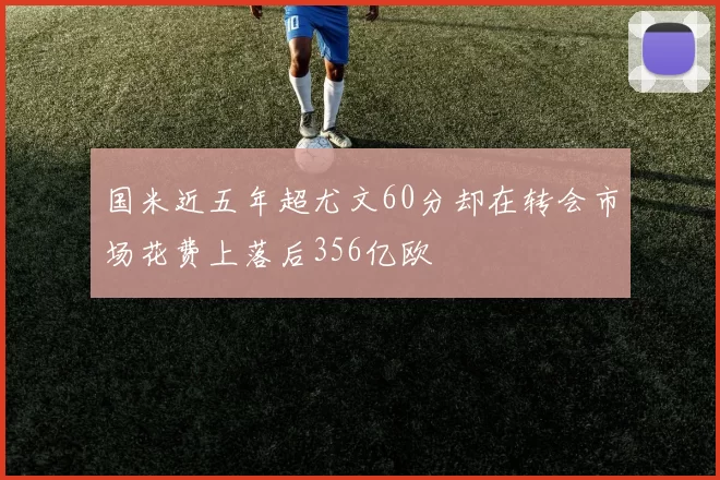 国米近五年超尤文60分却在转会市场花费上落后356亿欧