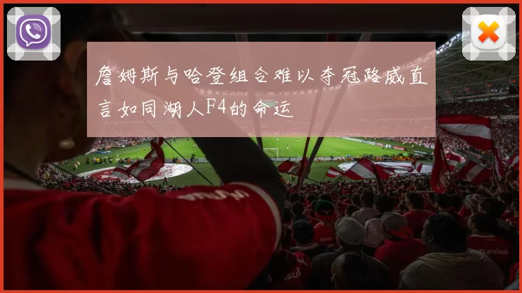 詹姆斯与哈登组合难以夺冠路威直言如同湖人F4的命运